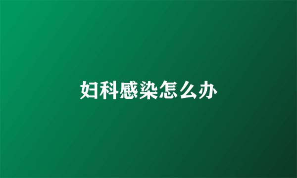 妇科感染怎么办