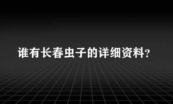 谁有长春虫子的详细资料？