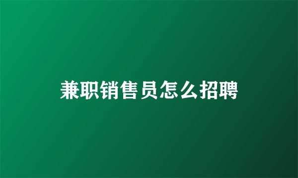 兼职销售员怎么招聘