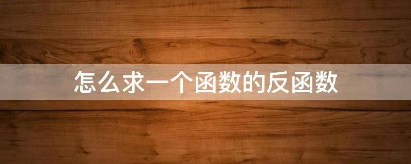 怎么求一个函数的反函数