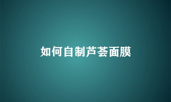 如何自制芦荟面膜
