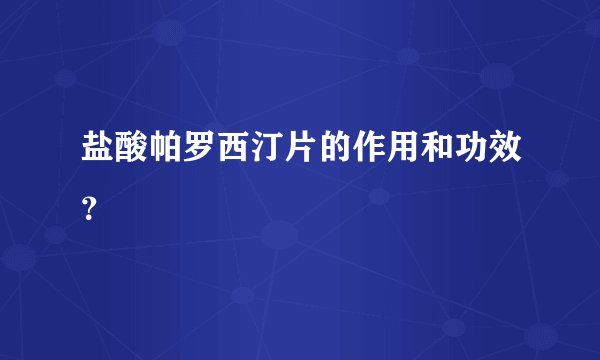 盐酸帕罗西汀片的作用和功效？