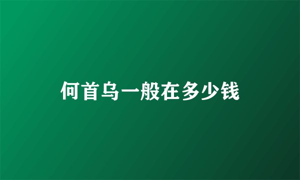 何首乌一般在多少钱