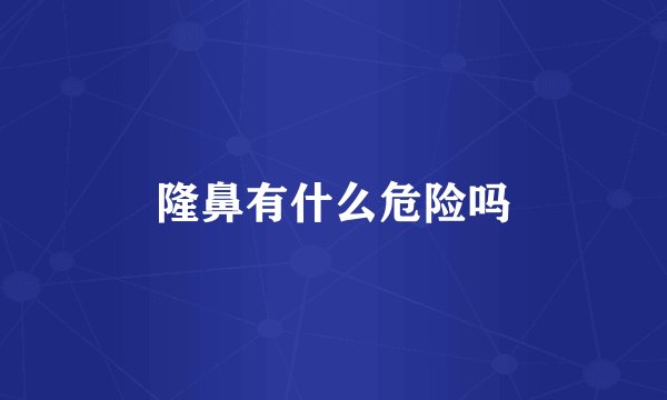 隆鼻有什么危险吗