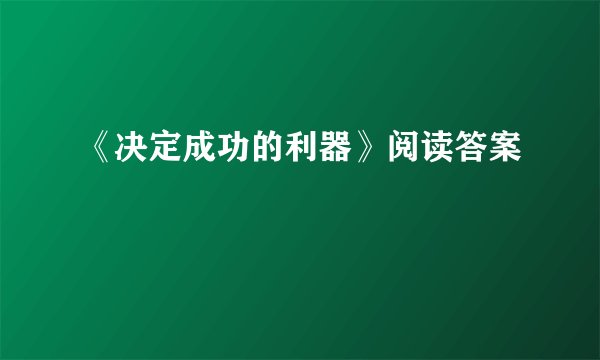 《决定成功的利器》阅读答案