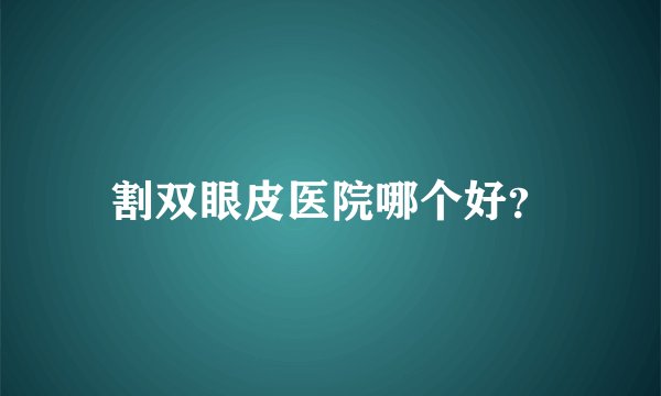 割双眼皮医院哪个好？