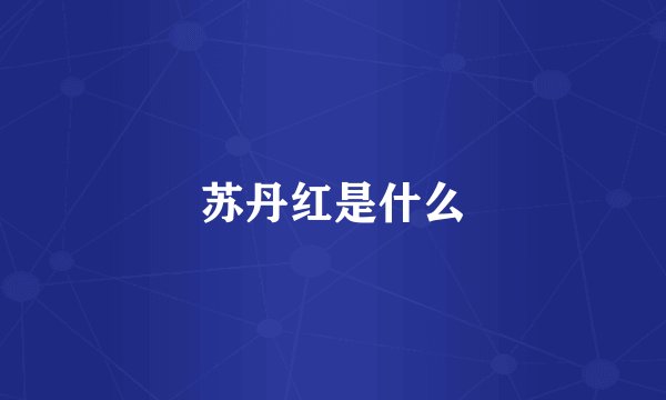 苏丹红是什么
