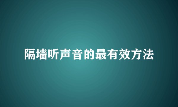 隔墙听声音的最有效方法