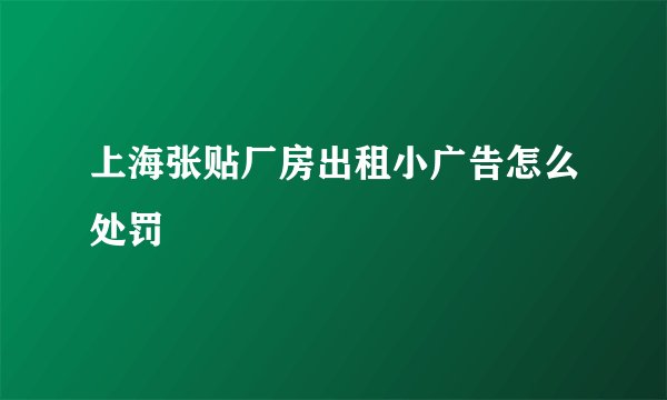 上海张贴厂房出租小广告怎么处罚
