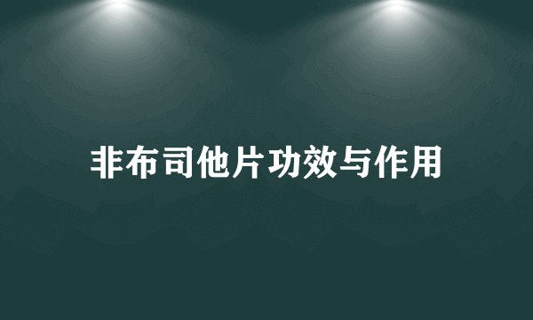 非布司他片功效与作用