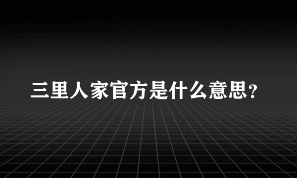 三里人家官方是什么意思？