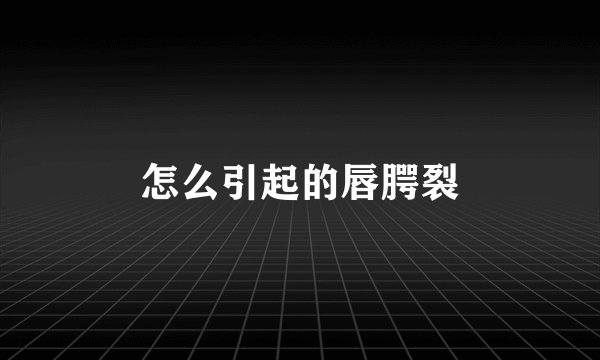 怎么引起的唇腭裂