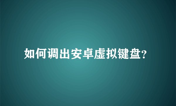 如何调出安卓虚拟键盘？