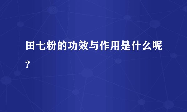 田七粉的功效与作用是什么呢?