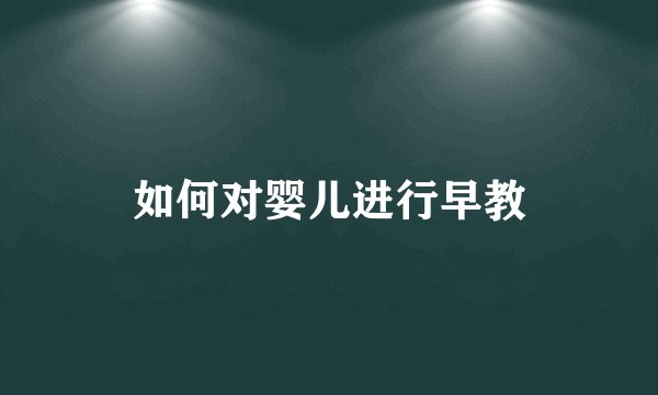 如何对婴儿进行早教