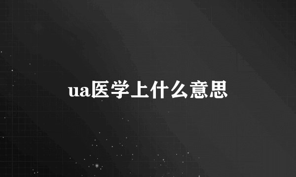 ua医学上什么意思