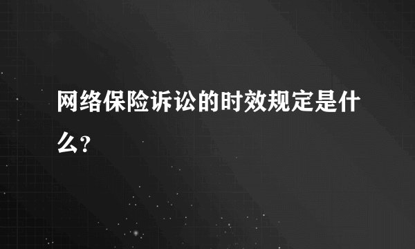 网络保险诉讼的时效规定是什么?