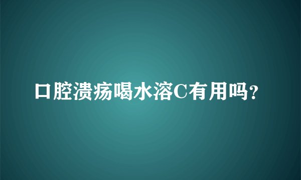 口腔溃疡喝水溶C有用吗？