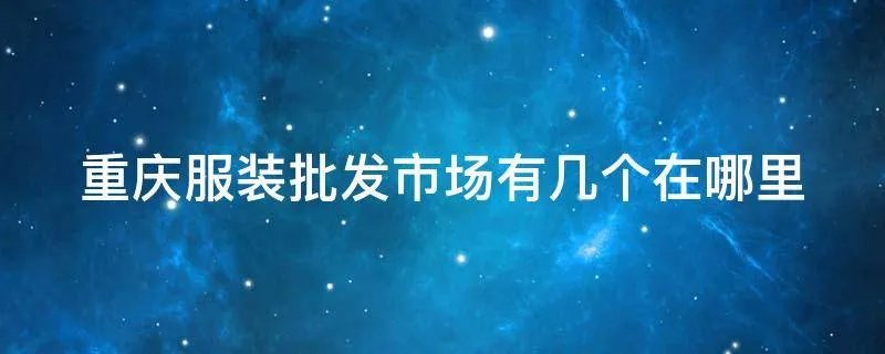 重庆服装批发市场有几个在哪里