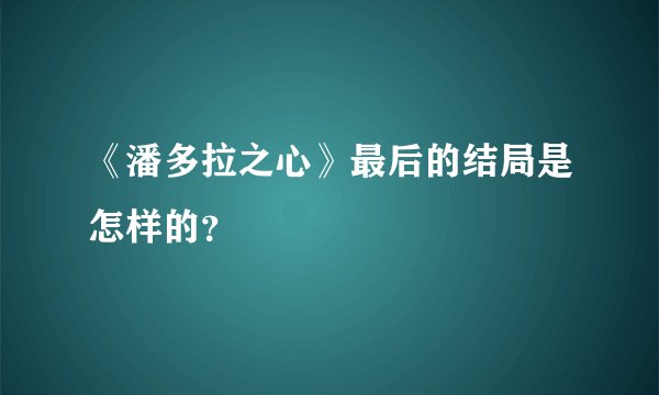 《潘多拉之心》最后的结局是怎样的？