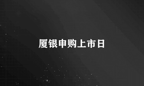厦银申购上市日