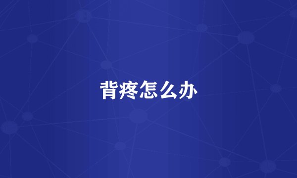 背疼怎么办