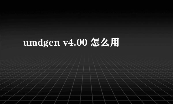 umdgen v4.00 怎么用