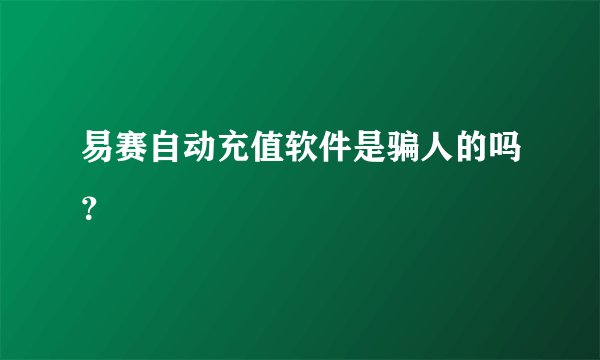 易赛自动充值软件是骗人的吗？