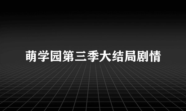 萌学园第三季大结局剧情
