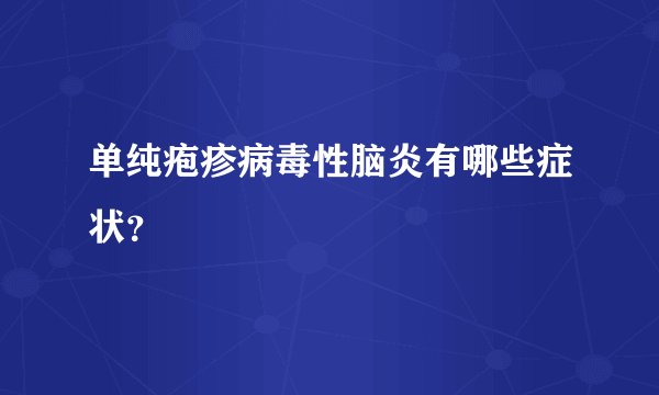 单纯疱疹病毒性脑炎有哪些症状?