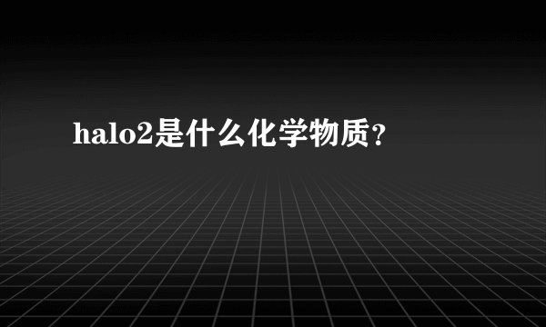 halo2是什么化学物质？