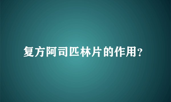 复方阿司匹林片的作用？