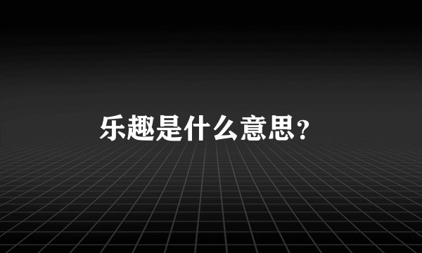 乐趣是什么意思?