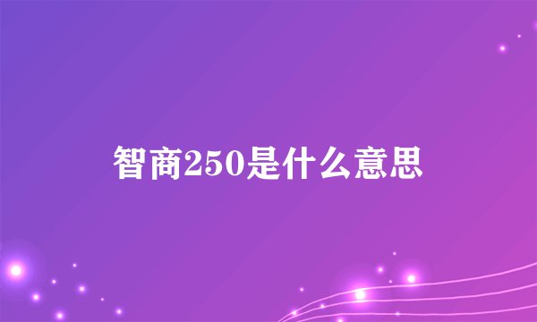 智商250是什么意思