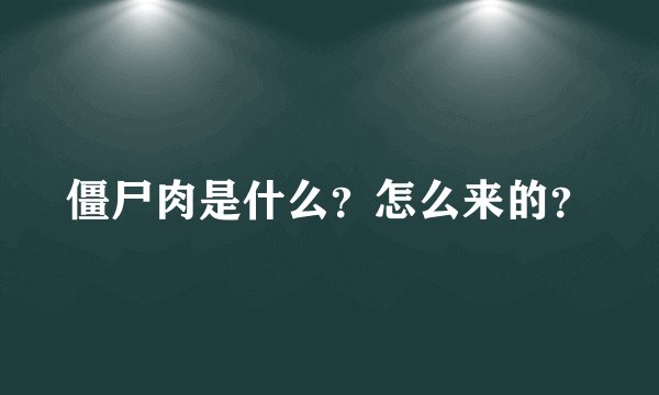 僵尸肉是什么？怎么来的？
