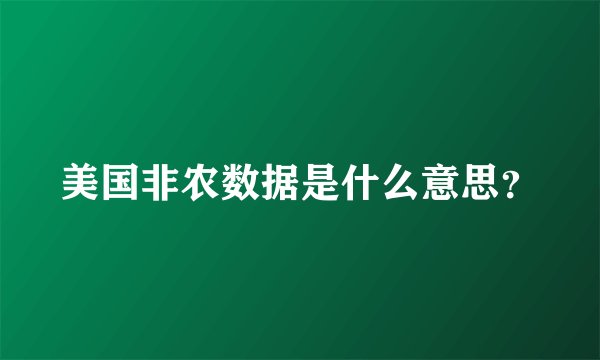 美国非农数据是什么意思？