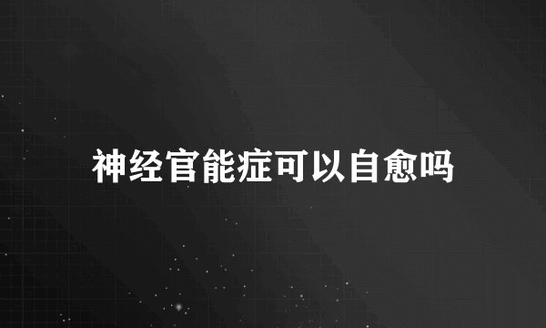 神经官能症可以自愈吗