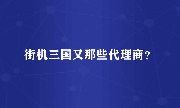街机三国又那些代理商？