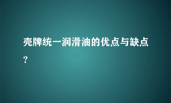 壳牌统一润滑油的优点与缺点？