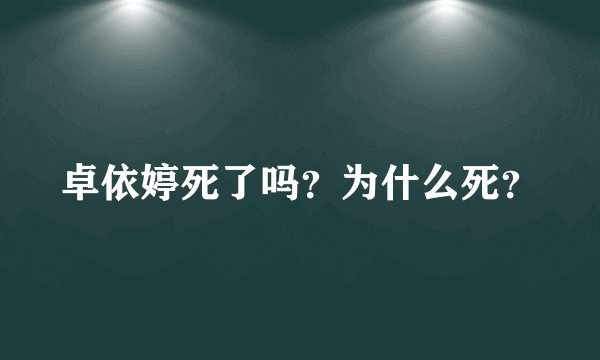 卓依婷死了吗？为什么死？