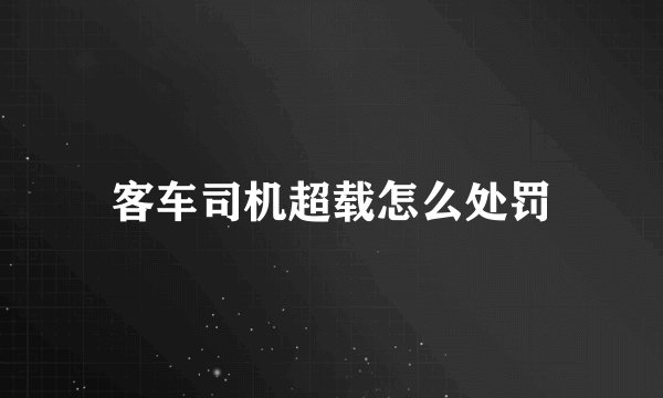 客车司机超载怎么处罚