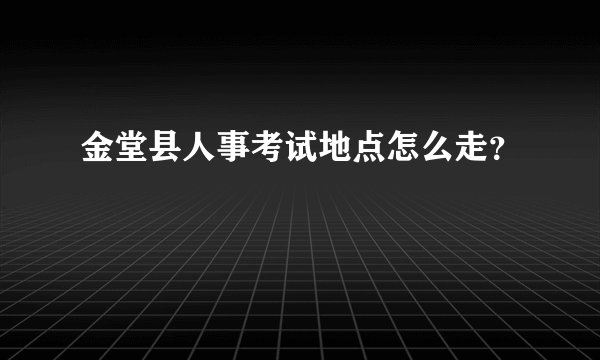 金堂县人事考试地点怎么走?