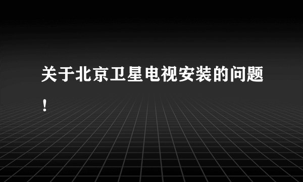 关于北京卫星电视安装的问题！