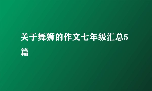关于舞狮的作文七年级汇总5篇
