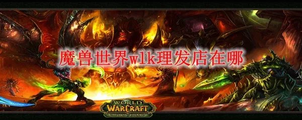 魔兽世界wlk理发店在哪