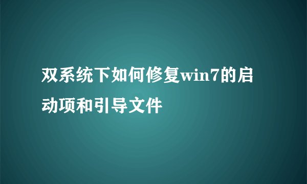 双系统下如何修复win7的启动项和引导文件