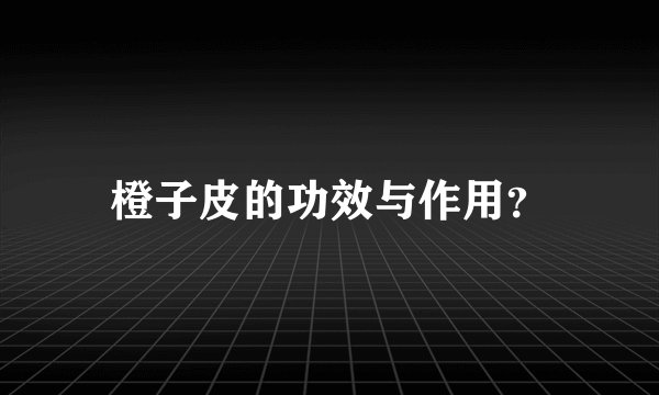橙子皮的功效与作用？