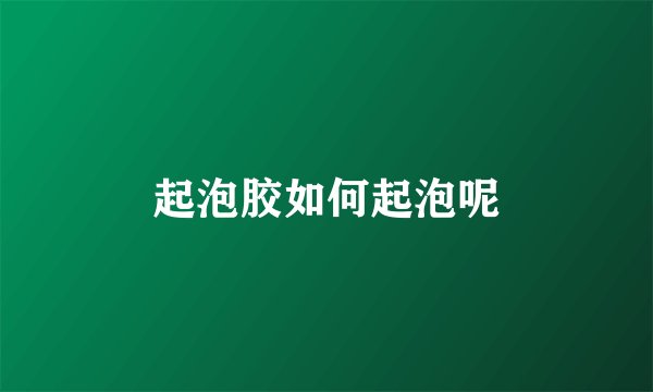 起泡胶如何起泡呢