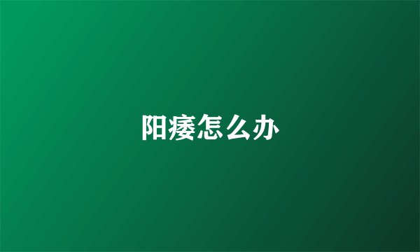 阳痿怎么办