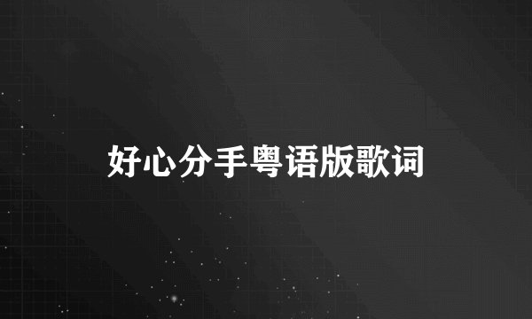 好心分手粤语版歌词